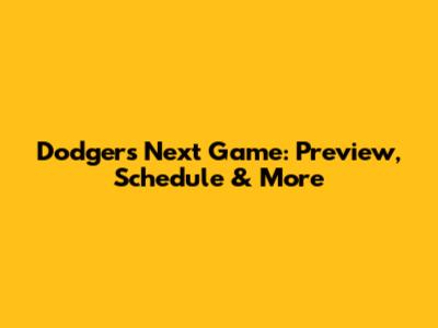Dodgers' Next Game: Preview, Schedule & More