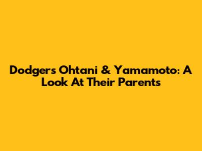 Dodgers' Ohtani & Yamamoto: A Look At Their Parents