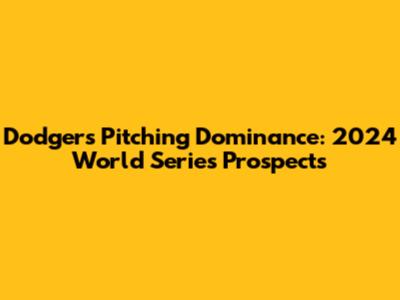 Dodgers' Pitching Dominance: 2024 World Series Prospects