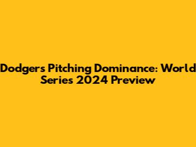 Dodgers' Pitching Dominance: World Series 2024 Preview
