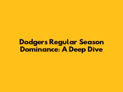 Dodgers' Regular Season Dominance: A Deep Dive