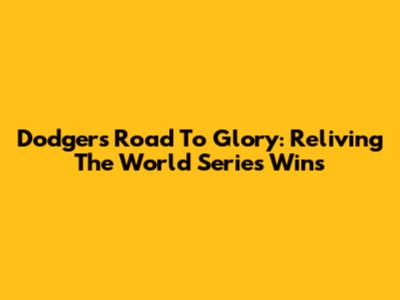 Dodgers' Road To Glory: Reliving The World Series Wins