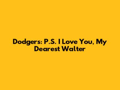 Dodgers: P.S. I Love You, My Dearest Walter