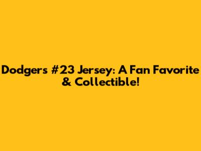 Dodgers #23 Jersey: A Fan Favorite & Collectible!