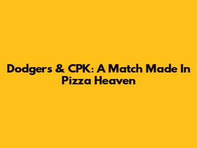 Dodgers & CPK: A Match Made In Pizza Heaven