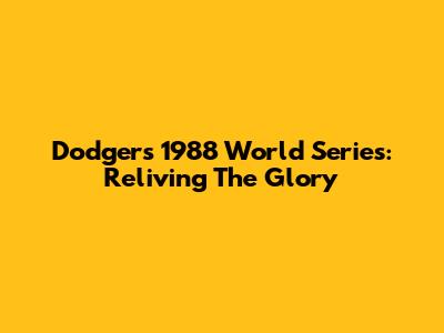 Dodgers 1988 World Series: Reliving The Glory