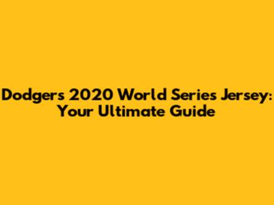 Dodgers 2020 World Series Jersey: Your Ultimate Guide