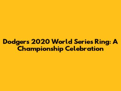 Dodgers 2020 World Series Ring: A Championship Celebration