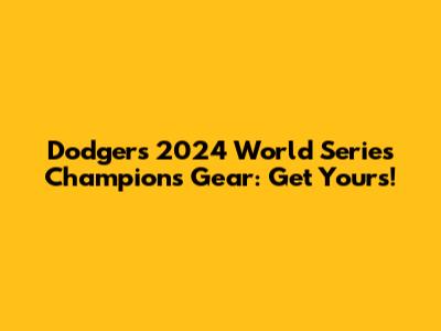 Dodgers 2024 World Series Champions Gear: Get Yours!