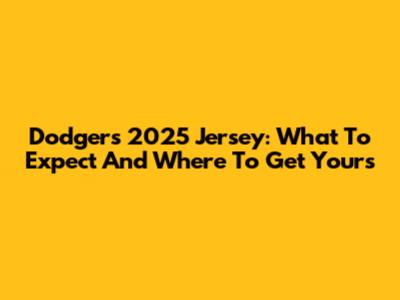 Dodgers 2025 Jersey: What To Expect And Where To Get Yours