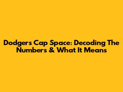 Dodgers Cap Space: Decoding The Numbers & What It Means