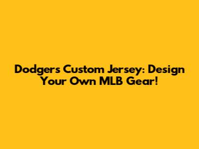 Dodgers Custom Jersey: Design Your Own MLB Gear!