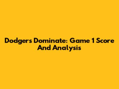 Dodgers Dominate: Game 1 Score And Analysis