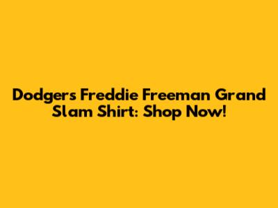 Dodgers Freddie Freeman Grand Slam Shirt: Shop Now!