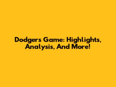 Dodgers Game: Highlights, Analysis, And More!