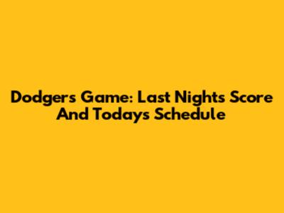Dodgers Game: Last Night's Score And Today's Schedule