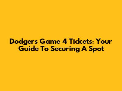 Dodgers Game 4 Tickets: Your Guide To Securing A Spot