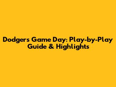 Dodgers Game Day: Play-by-Play Guide & Highlights