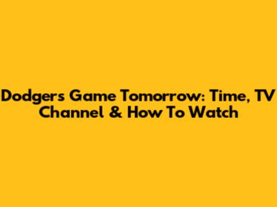 Dodgers Game Tomorrow: Time, TV Channel & How To Watch