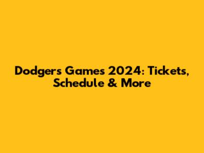 Dodgers Games 2024: Tickets, Schedule & More