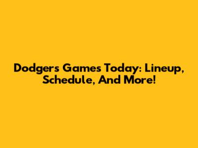 Dodgers Games Today: Lineup, Schedule, And More!
