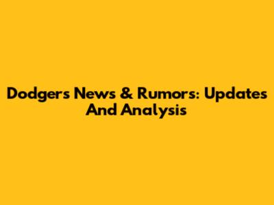 Dodgers News & Rumors: Updates And Analysis