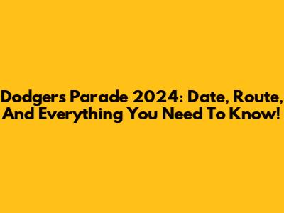 Dodgers Parade 2024: Date, Route, And Everything You Need To Know!