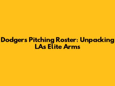 Dodgers Pitching Roster: Unpacking LA's Elite Arms