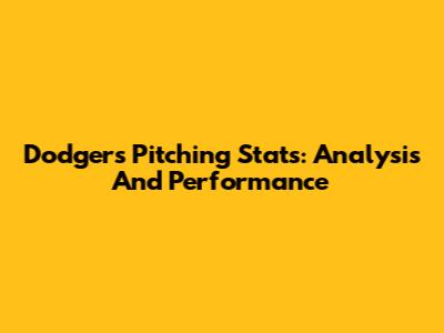 Dodgers Pitching Stats: Analysis And Performance