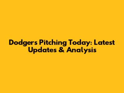 Dodgers Pitching Today: Latest Updates & Analysis