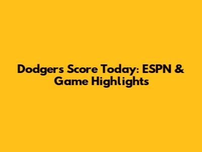 Dodgers Score Today: ESPN & Game Highlights