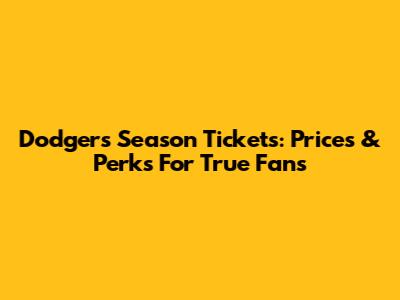 Dodgers Season Tickets: Prices & Perks For True Fans
