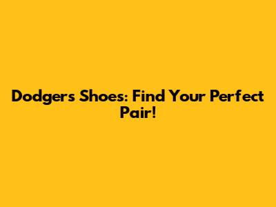 Dodgers Shoes: Find Your Perfect Pair!
