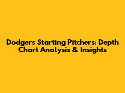 Dodgers Starting Pitchers: Depth Chart Analysis & Insights