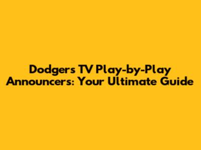 Dodgers TV Play-by-Play Announcers: Your Ultimate Guide