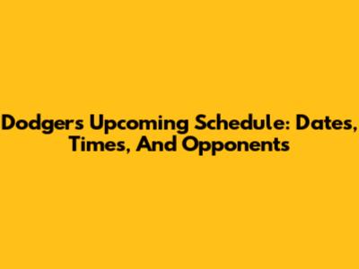 Dodgers Upcoming Schedule: Dates, Times, And Opponents