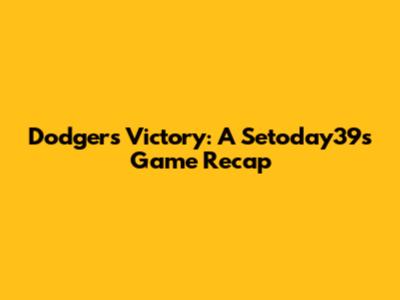 Dodgers Victory: A Setoday39s Game Recap
