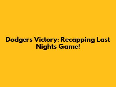 Dodgers Victory: Recapping Last Night's Game!