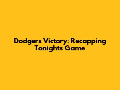 Dodgers Victory: Recapping Tonight's Game
