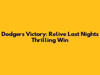 Dodgers Victory: Relive Last Night's Thrilling Win