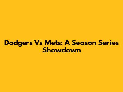 Dodgers Vs Mets: A Season Series Showdown