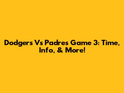 Dodgers Vs Padres Game 3: Time, Info, & More!