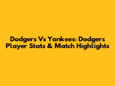 Dodgers Vs Yankees: Dodgers Player Stats & Match Highlights