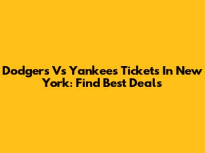 Dodgers Vs Yankees Tickets In New York: Find Best Deals