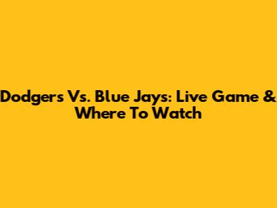 Dodgers Vs. Blue Jays: Live Game & Where To Watch