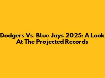 Dodgers Vs. Blue Jays 2025: A Look At The Projected Records
