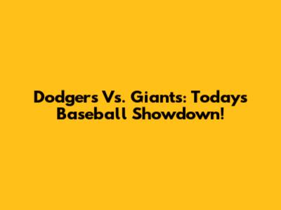 Dodgers Vs. Giants: Today's Baseball Showdown!
