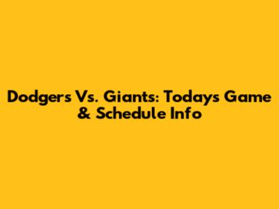 Dodgers Vs. Giants: Today's Game & Schedule Info
