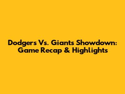 Dodgers Vs. Giants Showdown: Game Recap & Highlights