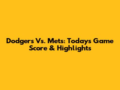 Dodgers Vs. Mets: Today's Game Score & Highlights